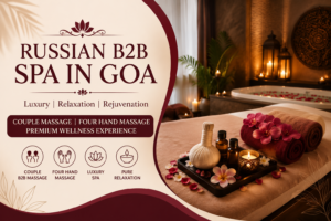 Russian B2B Spa in Goa: The Complete Guide to Luxury Relaxation in Calangute